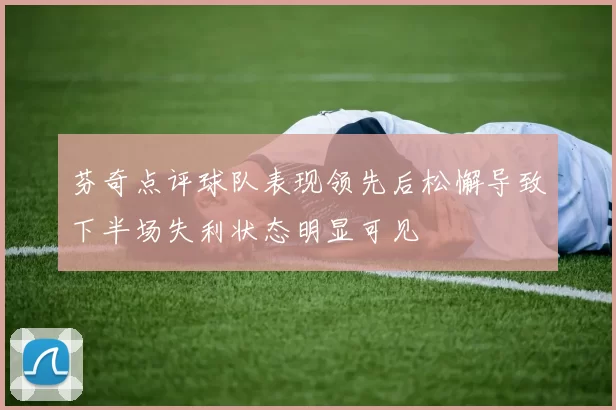 芬奇点评球队表现领先后松懈导致下半场失利状态明显可见