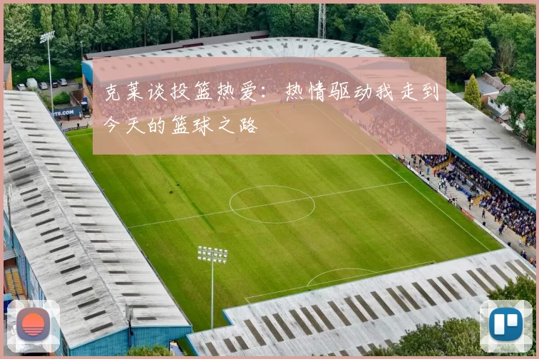 克莱谈投篮热爱：热情驱动我走到今天的篮球之路