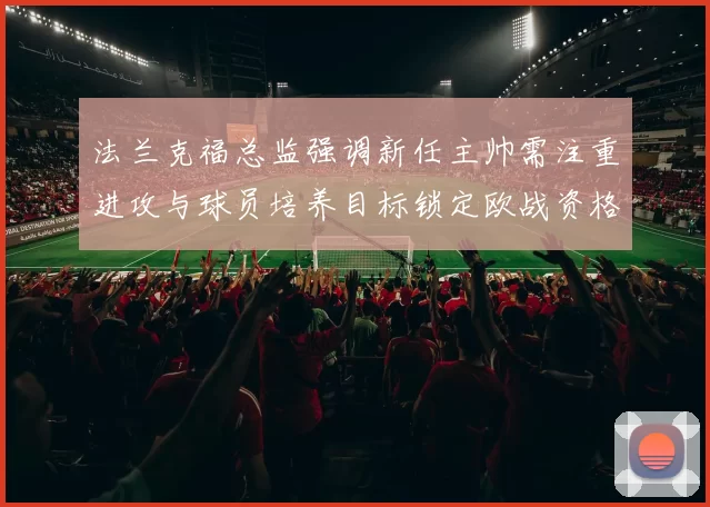 法兰克福总监强调新任主帅需注重进攻与球员培养目标锁定欧战资格